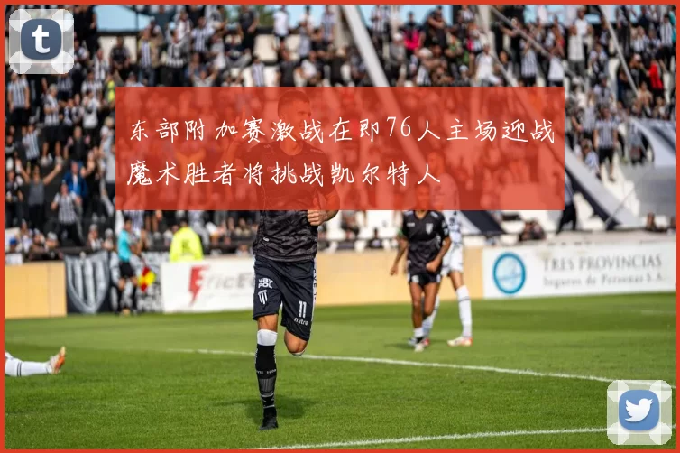 东部附加赛激战在即76人主场迎战魔术胜者将挑战凯尔特人