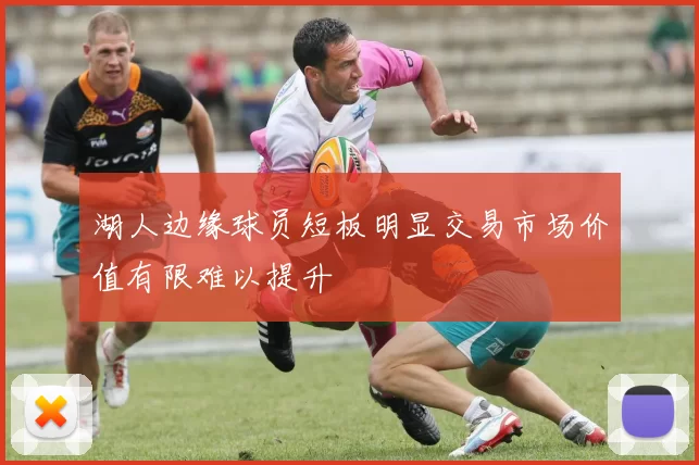 湖人边缘球员短板明显交易市场价值有限难以提升